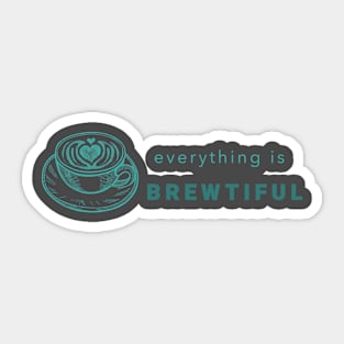 Everything Is Brewtiful Sticker